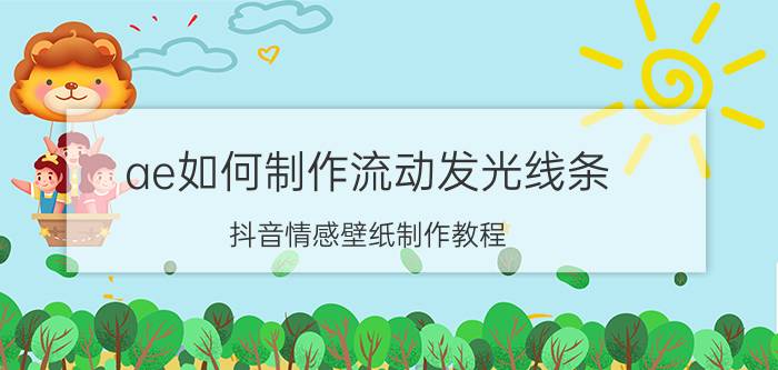 ae如何制作流动发光线条 抖音情感壁纸制作教程？